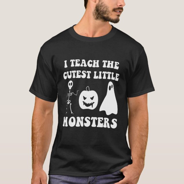 I Teach The Cutest Little Monsters T-Shirt (Front)