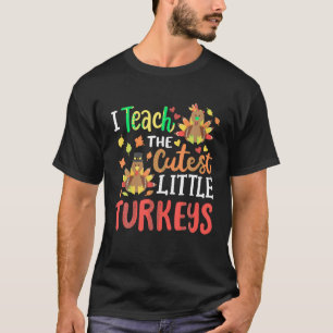 I Teach The Cutest Little Turkeys Happy Thanksgivi T-Shirt
