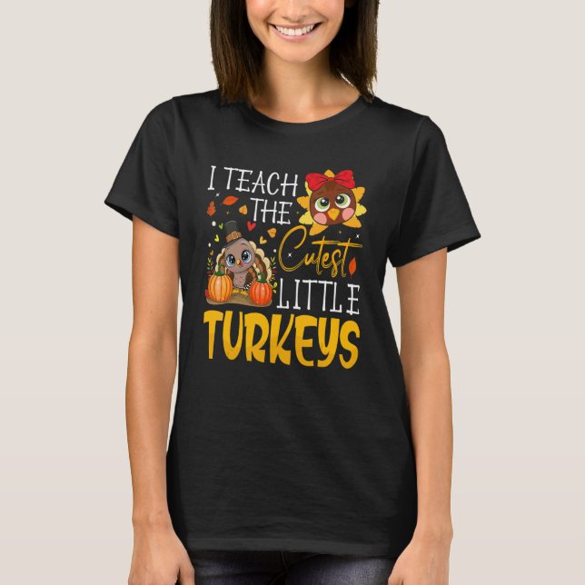 I Teach The Cutest Little Turkeys  School Thankful T-Shirt (Front)