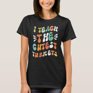 I Teach The Cutest Little Turkeys T- School Thankf T-Shirt