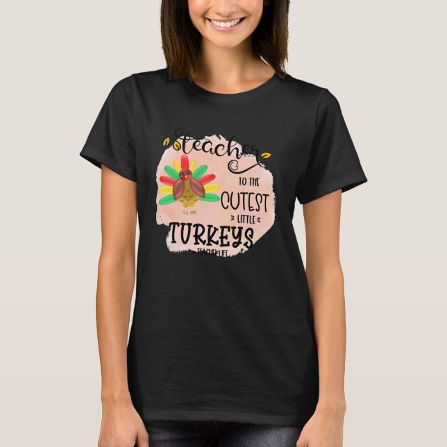 I teach the cutest little turkeys Teacher Educatio T-Shirt (Front)