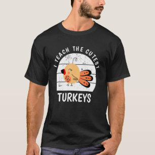 I Teach The Cutest Little Turkeys Thanksgiving Day T-Shirt