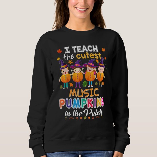 I Teach The Cutest Music Pumpkins In Patch Hallowe Sweatshirt (Front)