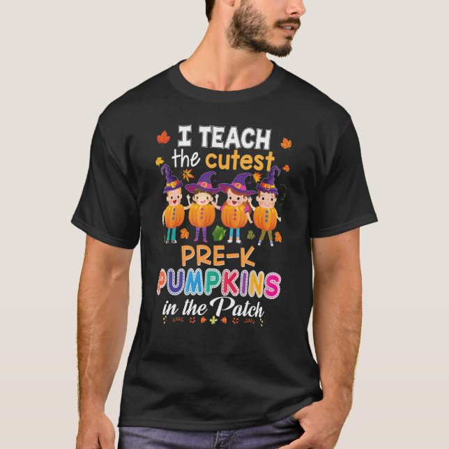 I Teach The Cutest Pre K Pumpkins In Patch Hallowe T-Shirt (Front)