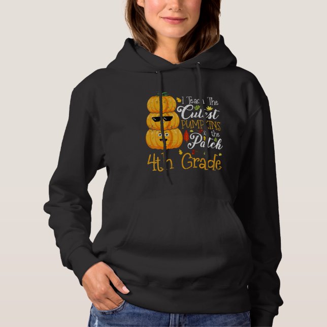 I Teach The Cutest Pumpkins In The Patch 4th Grade Hoodie (Front)