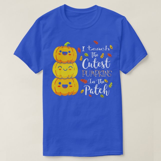 I Teach The Cutest Pumpkins In The Patch Fall Seas T-Shirt (Design Front)