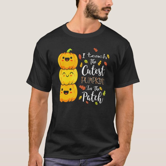 I Teach The Cutest Pumpkins In The Patch Fall Seas T-Shirt (Front)