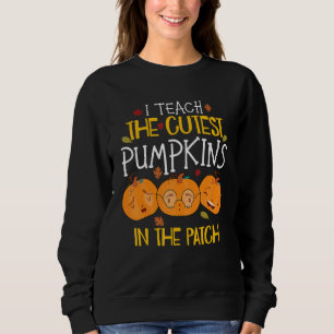 I teach the cutest pumpkins in the patch for teach sweatshirt