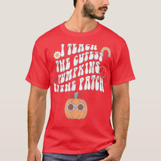I Teach the Cutest Pumpkins in the Patch for Teach T-Shirt
