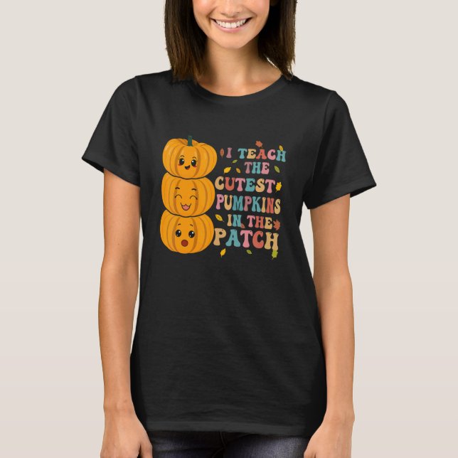 I Teach The Cutest Pumpkins In The Patch Groovy Re T-Shirt (Front)