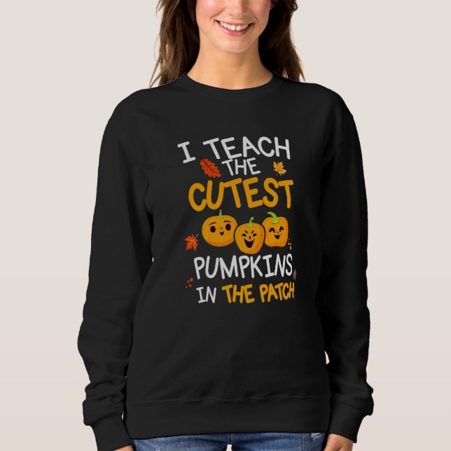 I Teach The Cutest Pumpkins In The Patch Halloween Sweatshirt (Front)