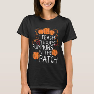 I Teach The Cutest Pumpkins In The Patch students  T-Shirt