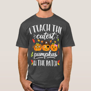 I Teach The Cutest Pumpkins In The Patch T-Shirt