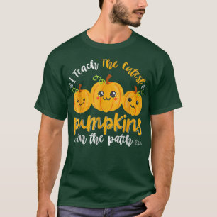 i teach the cutest pumpkins in the patch T-Shirt