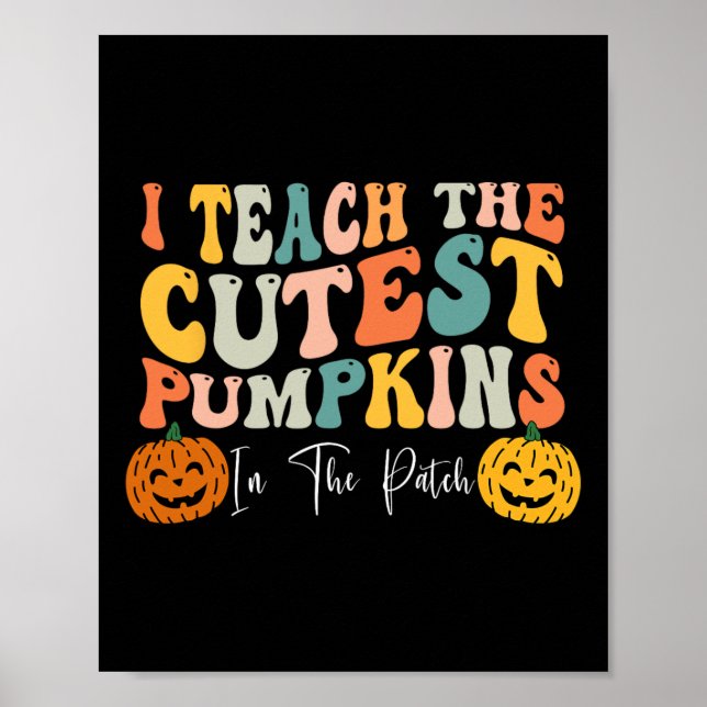I Teach The Cutest Pumpkins In The Patch Teacher F Poster (Front)