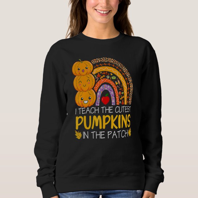 I Teach The Cutest Pumpkins In The Patch Teacher F Sweatshirt (Front)