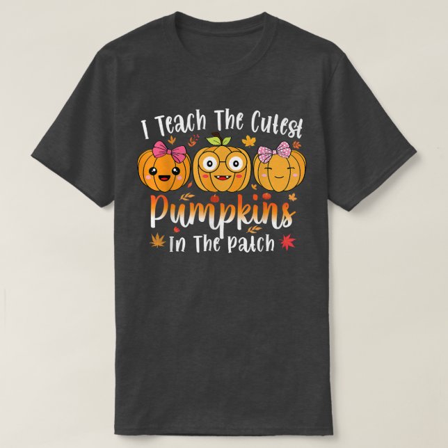 I Teach The Cutest Pumpkins In The Patch Teacher F T-Shirt (Design Front)