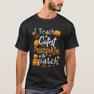 I Teach The Cutest Pumpkins In The Patch Teacher F T-Shirt