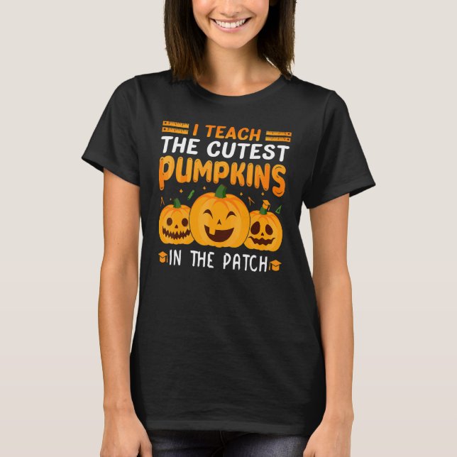 I Teach The Cutest Pumpkins In The Patch Teacher F T-Shirt (Front)