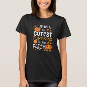 I Teach The Cutest Pumpkins In The Patch Teacher F T-Shirt