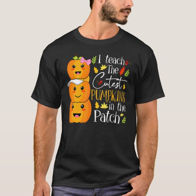 I Teach The Cutest Pumpkins In The Patch Teacher F T-Shirt (Front)