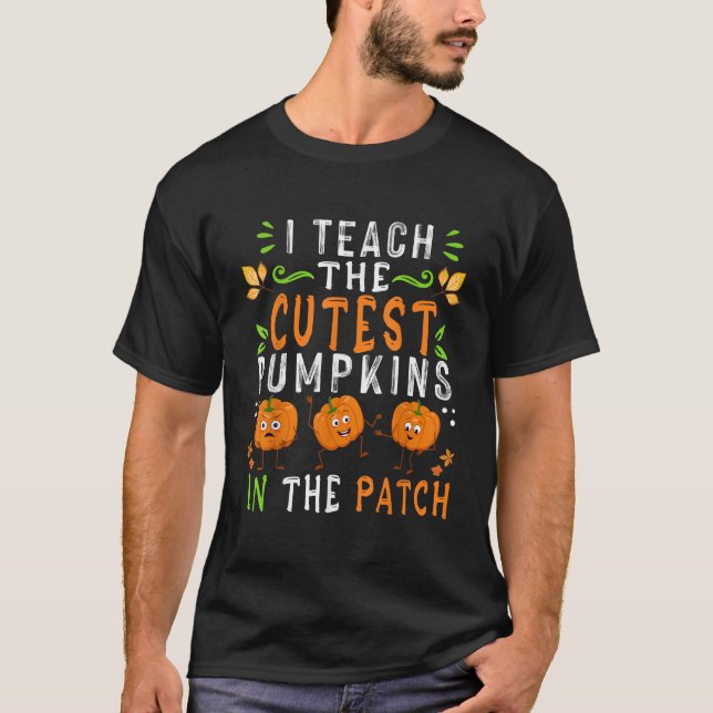 I Teach The Cutest Pumpkins In The Patch Teacher H T-Shirt (Front)