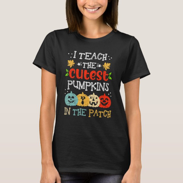 I Teach The Cutest Pumpkins In The Patch Teacher H T-Shirt (Front)