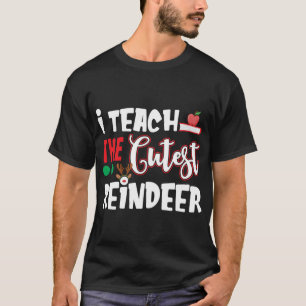 I Teach The Cutest Reindeer Funny Christmas for Te T-Shirt