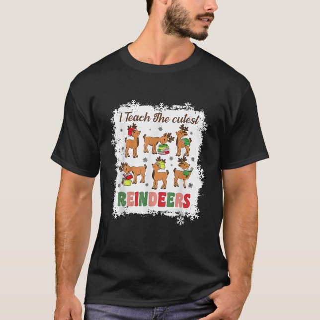 I Teach The Cutest Reindeers In The Workshop Teach T-Shirt (Front)