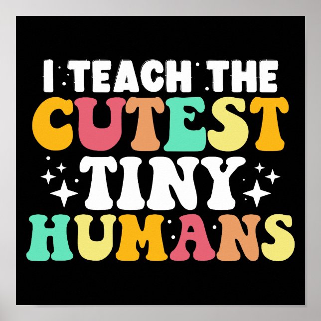 I Teach The Cutest Tiny Humans Funny Teacher Poster (Front)