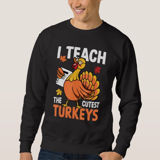 I Teach The Cutest Turkeys Autumn Fall Thanksgivin Sweatshirt (Front)