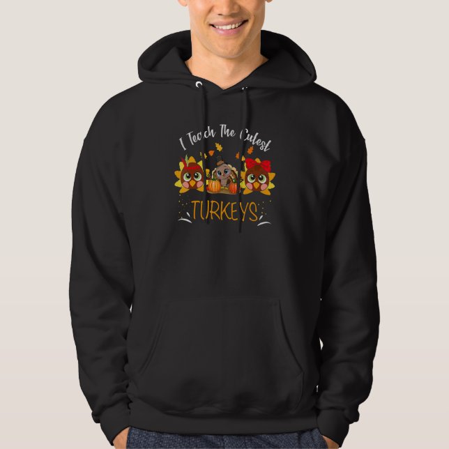 I Teach The Cutest Turkeys Cute Teacher Thanksgivi Hoodie (Front)