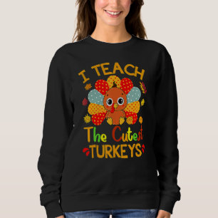 I Teach The Cutest Turkeys Cute Teacher Thanksgivi Sweatshirt