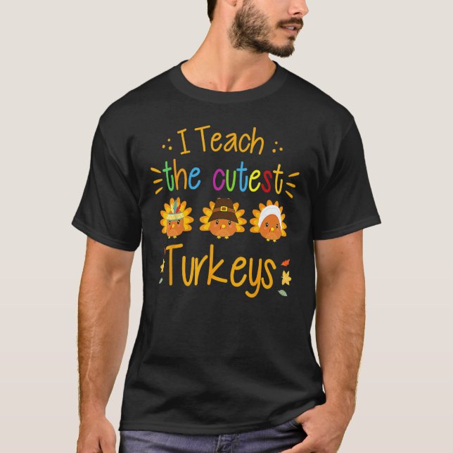 I Teach The Cutest Turkeys Cute Teacher Thanksgivi T-Shirt (Front)