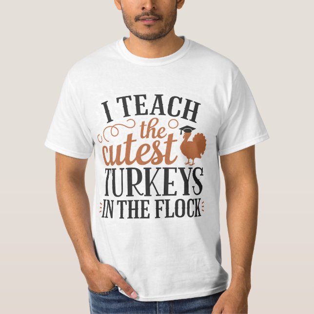 I Teach The Cutest Turkeys In The Flock T-Shirt (Front)