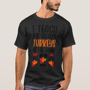 I Teach The Cutest Turkeys In The Town Teacher Tha T-Shirt