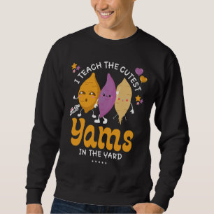 I Teach The CUTEST YAMS IN THE YARD Teachers Sweatshirt