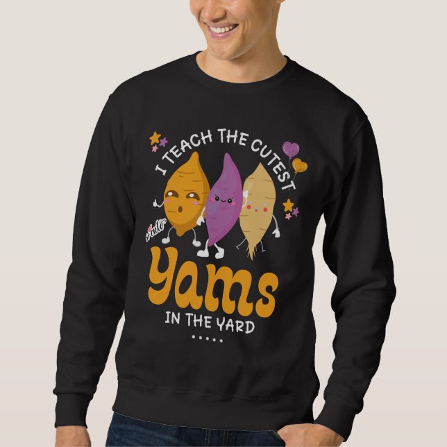 I Teach The CUTEST YAMS IN THE YARD Teachers Sweatshirt (Front)