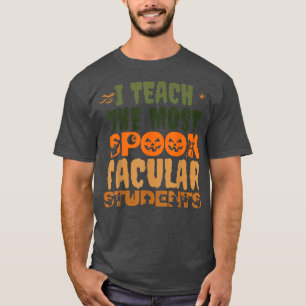 I Teach The Most Spooktacular Students Halloween T T-Shirt