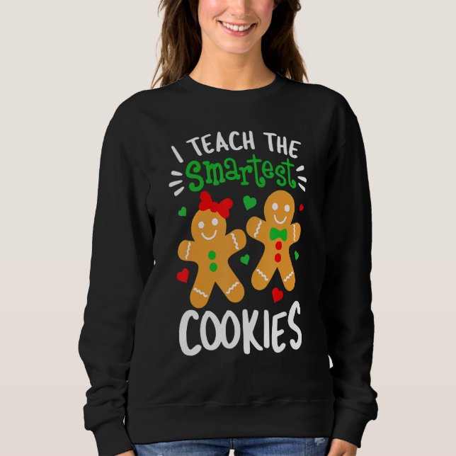 I Teach The Smartest Cookies  Teacher Xmas Gingerb Sweatshirt (Front)