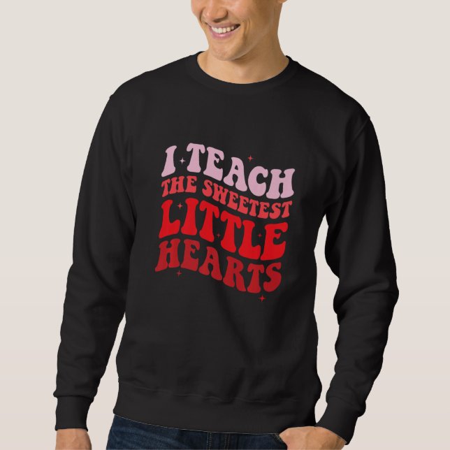 I Teach The Sweetest Hearts Groovy Teacher Valenti Sweatshirt (Front)