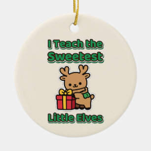 I Teach the Sweetest Little Elves Teacher Ceramic Ornament