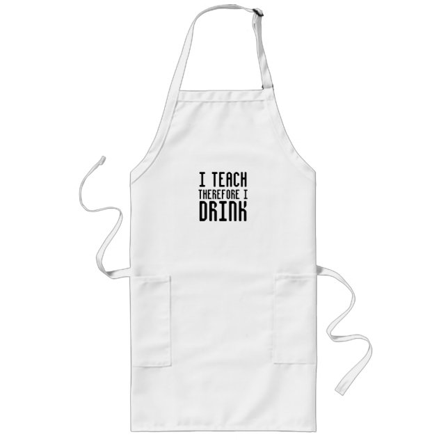 I Teach Therefore I DRINK Apron (Front)