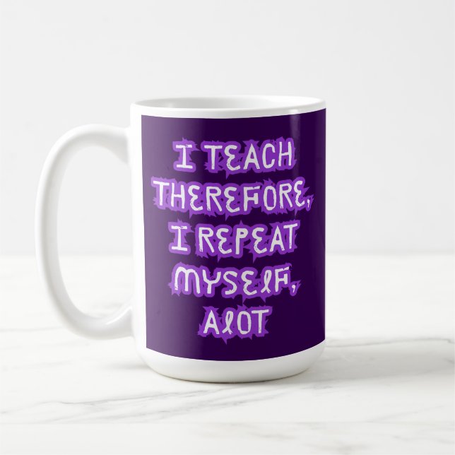 I Teach Therefore I Repeat Myself Coffee Mug (Left)