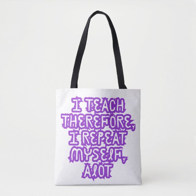 I Teach Therefore I Repeat Myself Tote Bag (Front)