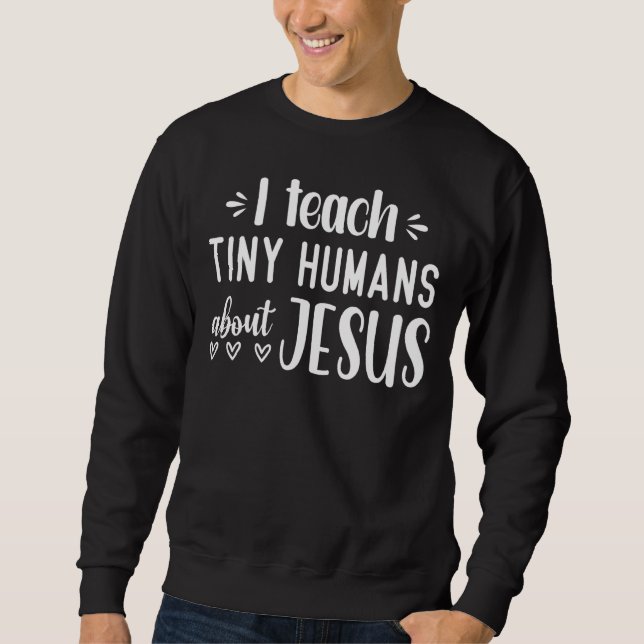 I Teach Tiny Humans About Jesus 14 Sweatshirt (Front)