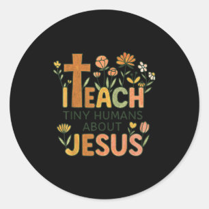 I Teach Tiny Humans About Jesus Christian Teacher  Classic Round Sticker