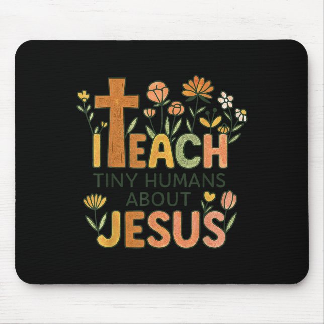 I Teach Tiny Humans About Jesus Christian Teacher  Mouse Pad (Front)