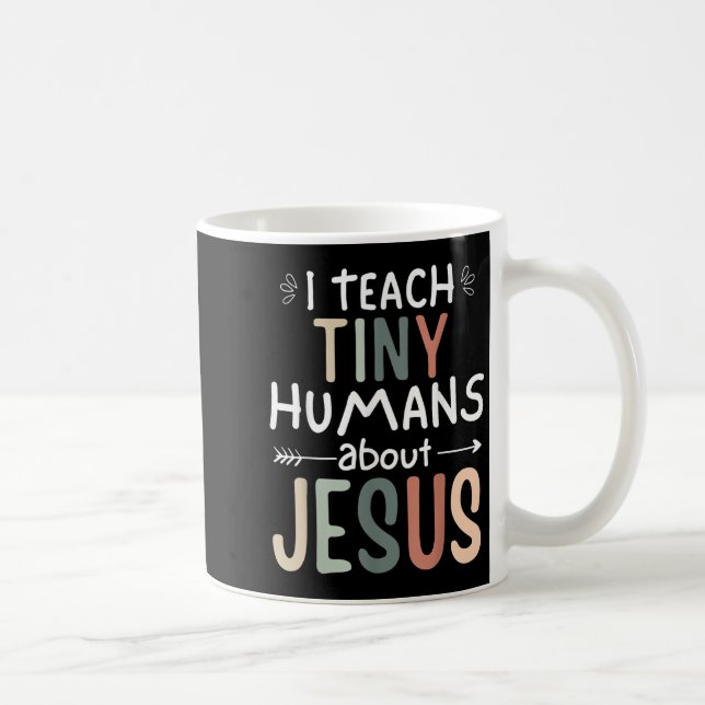 I Teach Tiny Humans About Jesus Teacher Sunday Sch Coffee Mug (Right)