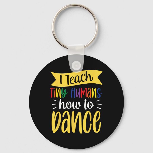 I Teach Tiny Humans How To Dance Dance Teacher Dan Key Ring (Front)